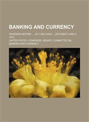 Banking and Currency; Hearings Before , 63-1 on S.2639 ,october 8 and 9, 1913,1150649909,9781150649905