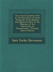 On Certain Symbols Used in the Decoration of Some Potsherds from Daphnae and Naukratis Now in the Museum of the University of Pennsylvania - Primary Source Edition,1293903698,9781293903698