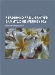 Ferdinand Freiligrath's Sammtliche Werke (1-2 ),123448692X,9781234486921