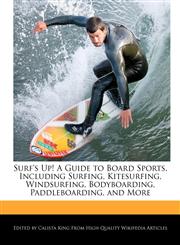 Surf's Up! A Guide to Board Sports, Including Surfing, Kitesurfing, Windsurfing, Bodyboarding, Paddleboarding, and More,1241708142,9781241708146