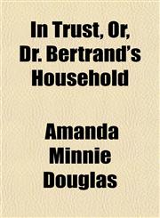 In Trust, Or, Dr. Bertrand's Household,1152344765,9781152344761