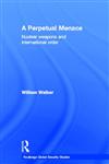 A Perpetual Menace Nuclear Weapons and International Order,0415421055,9780415421058