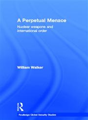 A Perpetual Menace Nuclear Weapons and International Order,0415421055,9780415421058