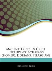 Articles On Ancient Tribes In Crete, including Achaeans (homer), Dorians, Pelasgians,1242869778,9781242869778
