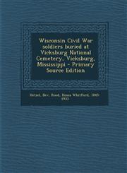 Wisconsin Civil War Soldiers Buried at Vicksburg National Cemetery, Vicksburg, Mississippi - Primary Source Edition,1294659529,9781294659525