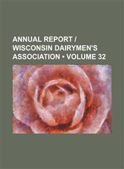 Annual Report - Wisconsin Dairymen's Association (Volume 32 ),1235794997,9781235794995