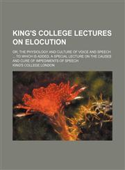 King's College lectures on elocution; or, the physiology and culture of voice and speech  to which is added, a special lecture on the causes and cure of impediments of speech,1236673743,9781236673749