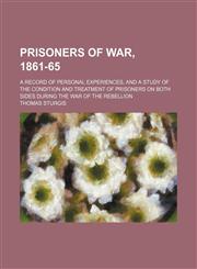 Prisoners of War, 1861-65; A Record of Personal Experiences, and a Study of the Condition and Treatment of Prisoners on Both Sides During the War of the Rebellion,1154482103,9781154482102