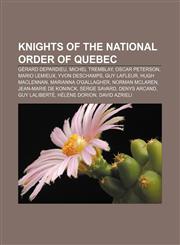 Knights of the National Order of Quebec Gérard Depardieu, Michel Tremblay, Oscar Peterson, Mario Lemieux, Yvon Deschamps, Guy Lafleur,1155874145,9781155874142