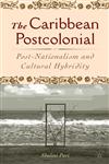 The Caribbean Postcolonial Social Equality, Post-Nationalism, and Cultural Hybridity,1403961816,9781403961815