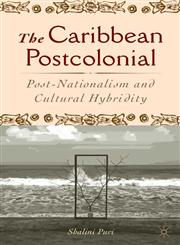 The Caribbean Postcolonial Social Equality, Post-Nationalism, and Cultural Hybridity,1403961816,9781403961815