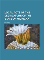 Local Acts of the Legislature of the State of Michigan,1234113759,9781234113759