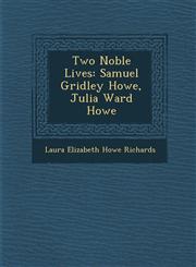 Two Noble Lives Samuel Gridley Howe, Julia Ward Howe,1286874211,9781286874219