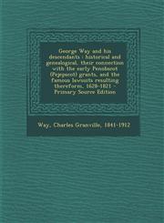 George Way and His Descendants Historical and Genealogical, Their Connection with the Early Penobscot (Pejepscot) Grants, and the Famous Lawsuits Res,1294452517,9781294452515