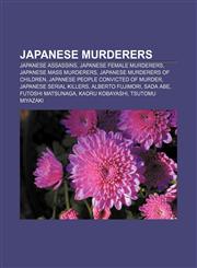 Japanese murderers Japanese assassins, Japanese female murderers, Japanese mass murderers, Japanese murderers of children,1157328172,9781157328179