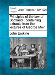 Principles of the law of Scotland containing extracts from the lectures of George Moir.,124017604X,9781240176045