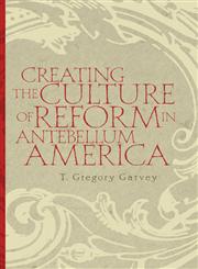 Creating the Culture of Reform in Antebellum America,0820335193,9780820335193