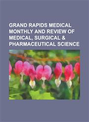Grand Rapids medical monthly and review of medical, surgical & pharmaceutical science,1234378493,9781234378493