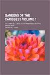 Gardens of the Caribbees Volume 1; sketches of a cruise to the West Indies and the Spanish Main,145909610X,9781459096103