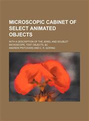 Microscopic cabinet of select animated objects; with a description of the jewel and doublet microscope, test objects, &c,1231196734,9781231196731