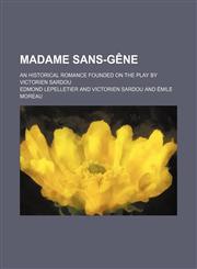 Madame Sans-Gêne; an historical romance founded on the play by Victorien Sardou,1150458232,9781150458231