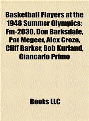 Basketball Players at the 1948 Summer Olympics Fm-2030, Don Barksdale, Pat Mcgeer, Alex Groza, Cliff Barker, Bob Kurland, Giancarlo Primo,1155660994,9781155660998