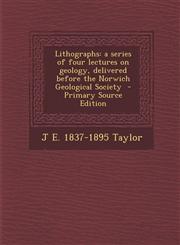 Lithographs A Series of Four Lectures on Geology, Delivered Before the Norwich Geological Society - Primary Source Edition,1287627889,9781287627883