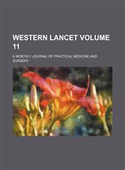 Western lancet; a monthly journal of practical medicine and surgery Volume 11,1154572633,9781154572636