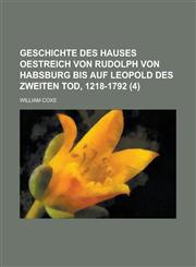 Geschichte Des Hauses Oestreich Von Rudolph Von Habsburg Bis Auf Leopold Des Zweiten Tod, 1218-1792 (4),1234885948,9781234885946