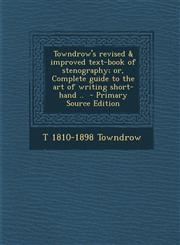 Towndrow's Revised & Improved Text-Book of Stenography; Or, Complete Guide to the Art of Writing Short-Hand .. - Primary Source Edition,129370167X,9781293701676