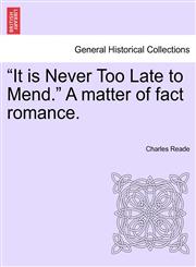 "It is Never Too Late to Mend." A matter of fact romance.,1241385661,9781241385668