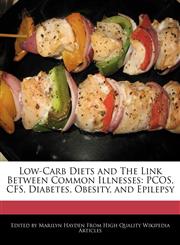 Low-Carb Diets and The Link Between Common Illnesses PCOS, CFS, Diabetes, Obesity, and Epilepsy,1241564906,9781241564902