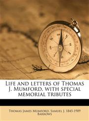 Life and letters of Thomas J. Mumford, with special memorial tributes,1145642403,9781145642409
