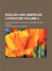 English and American literature Volume 5; studies in literary criticism, interpretation and history,1236269187,9781236269188