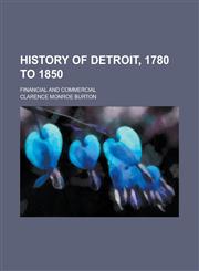 History of Detroit, 1780 to 1850; financial and commercial,1236571436,9781236571434