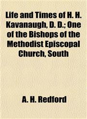 Life and Times of H. H. Kavanaugh, D. D.; One of the Bishops of the Methodist Episcopal Church, South,1155123646,9781155123646