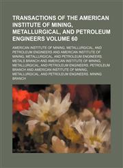 Transactions of the American Institute of Mining, Metallurgical, and Petroleum Engineers Volume 60,1236157265,9781236157263