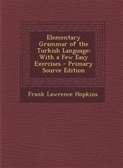 Elementary Grammar of the Turkish Language With a Few Easy Exercises - Primary Source Edition,1293802611,9781293802618