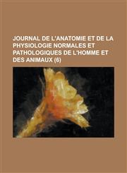 Journal de L'Anatomie Et de La Physiologie Normales Et Pathologiques de L'Homme Et Des Animaux (6 ),1234552450,9781234552459