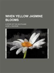 When yellow jasmine blooms; a story of the southland,1154113477,9781154113471