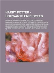 Harry Potter - Hogwarts Employees Defence Against the Dark Arts Professors at Hogwarts, Heads of House, Hogwarts Express Crew, Hogwarts Gamekeepers,,1234720884,9781234720889
