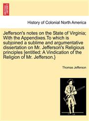Jefferson's notes on the State of Virginia; With the Appendixes.To which is subjoined a sublime and argumentative dissertation on Mr. Jefferson's Religious principles [entitled A Vindication of the Religion of Mr. Jefferson.},124169740X,9781241697402
