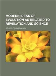 Modern Ideas of Evolution as Related to Revelation and Science,1150274905,9781150274909