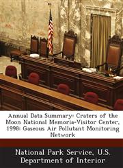 Annual Data Summary Craters of the Moon National Memoria-Visitor Center, 1998: Gaseous Air Pollutant Monitoring Network,1288672322,9781288672325