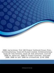 Articles On 2008, including Top 100 Public Intellectuals Poll, International Year Of Planet Earth, International Year Of The Potato, Year Of The Dolphin, List Of '2008 In' Articles, 2008 In Video Gaming, January 2008, 2008 In Art,1243320133,9781243320131