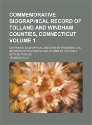 Commemorative Biographical Record of Tolland and Windham Counties, Connecticut Volume 1; Containing Biographical Sketches of Prominent and Representat,1236263901,9781236263902