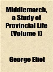 Middlemarch, a Study of Provincial Life (Volume 1),1152416758,9781152416758