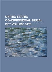 United States Congressional Serial Set Volume 3479,1234044668,9781234044664