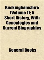 Buckinghamshire (Volume 1); A Short History, With Genealogies and Current Biographies,1152876694,9781152876699