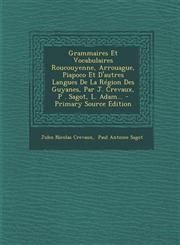 Grammaires Et Vocabulaires Roucouyenne, Arrouague, Piapoco Et D'Autres Langues de La Region Des Guyanes, Par J. Crevaux, P . Sagot, L. Adam... - Prima,1294182366,9781294182368